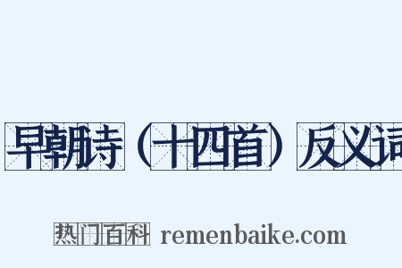 早朝诗（十四首）反义词是什么意思的图片